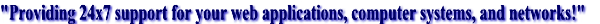 24x7 support for web applications, computer systems, and networks.